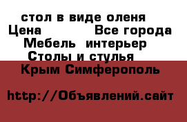 стол в виде оленя  › Цена ­ 8 000 - Все города Мебель, интерьер » Столы и стулья   . Крым,Симферополь